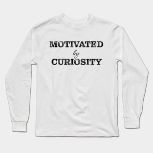 Motivated by curiosity Long Sleeve T-Shirt